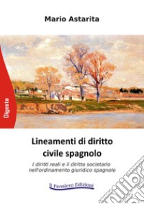 Lineamenti di diritto civile spagnolo. I diritti reali e il diritto societario nell'ordinamento giuridico spagnolo libro di Astarita Mario