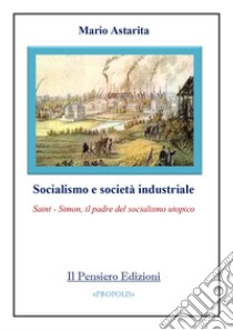 Socialismo e società industriale. Saint-Simon, il padre del socialismo utopico libro di Astarita Mario