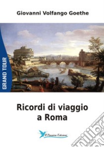 Ricordi di Viaggio a Roma libro di Goethe Johann Wolfgang