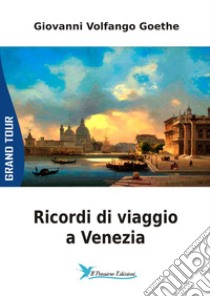 Ricordi di viaggio a Venezia libro di Goethe Johann Wolfgang