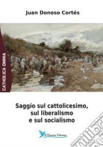 Saggio sul cattolicesimo, il liberalismo e il socialismo libro di Donoso Cortés Juan