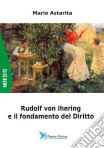 Rudolf von Ihering e il fondamento del Diritto libro di Astarita Mario