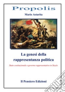 La genesi della rappresentanza politica. Stato costituzionale e governo rappresentativo in Sieyès libro di Astarita Mario