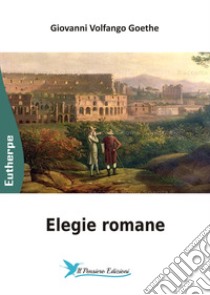 Elegie romane libro di Goethe Johann Wolfgang; Astarita M. (cur.)