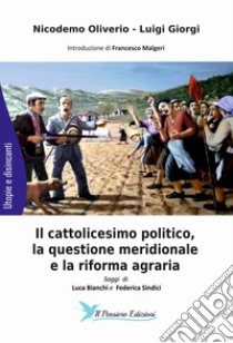 Il cattolicesimo politico, la questione meridionale e la riforma agraria libro di Oliverio Nicodemo; Giorgi Luigi