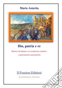 Dio, patria e re. Ramiro de Maeztu, tra tradizione cattolica e patriottismo nazionalista libro di Astarita Mario