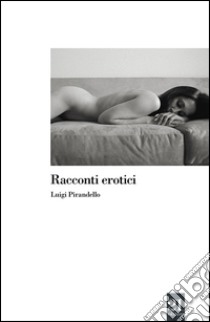 Racconti erotici libro di Pirandello Luigi