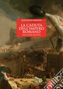 La caduta dell'impero romano. Una storia infinita libro di Lançon Bertrand; Traina G. (cur.)