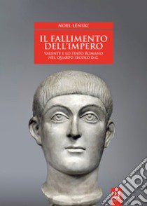 Il fallimento dell'impero. Valente e lo Stato romano nel quarto secolo d.C. libro di Lensky Noel; Traina G. (cur.)