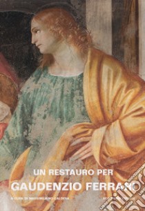 Un restauro per Gaudenzio Ferrari. La Presentazione di Gesù al Tempio nella cappella Scarognino di Santa Maria delle Grazie a Varallo libro di Caldera M. (cur.)