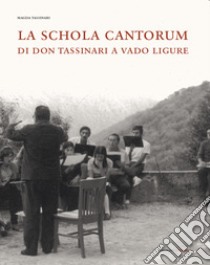 La Schola Cantorum di don Tassinari a Vado Ligure. Un'esperienza irripetibile di vita giovanile fra sessantotto e tradizione libro di Tassinari Magda