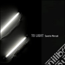 To light - Saverio Mercati libro di Pesola Antonella