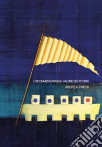 Andrea Pinchi. L'incommensurabile valore dei ritorni. Catalogo della mostra (Bevagna, 16 giugno-15 luglio 2018). Ediz. illustrata libro di Bertuzzi Alessandra