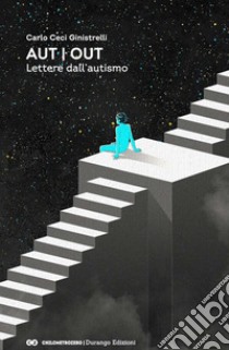 Aut Out. Lettere dall'autismo libro di Ceci Ginistrelli Carlo