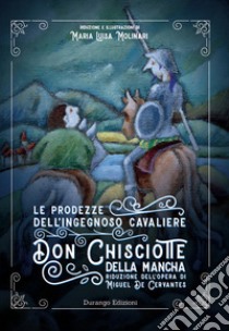 Le prodezze dell'ingegnoso Cavaliere Don Chisciotte della Mancha di Miguel De Cervantes. Ediz. ridotta libro di Molinari Maria Luisa