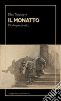 Il monatto. Diario pandemico libro di Negrogno Rino