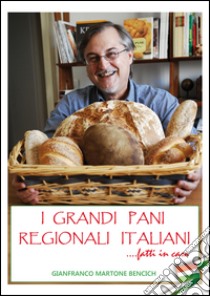 I grandi pani regionali italiani. Fatti in casa libro di Martone Bencich Gianfranco