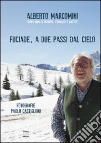 Fuciade, a due passi dal cielo. Trent'anni di incontri, formaggi e ricette libro di Marcomini Alberto