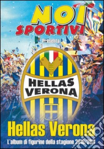 Hellas Verona. L'album di figurine della stagione 2010/2011. Ediz. illustrata libro