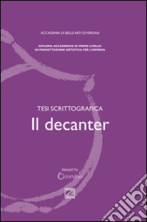 Il decanter. Tesi scritturale libro di Accademia di belle arti di Verona (cur.)