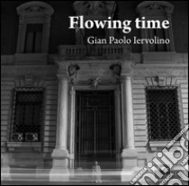 Flowing time. Ediz. multilingue libro di Iervolino Gian Paolo; Imperi F. (cur.)