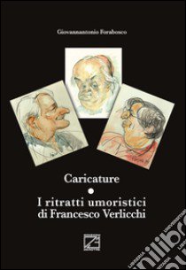 Caricature. I ritratti umoristici di Francesco Verlicchi libro di Forabosco Giovannantonio; Di Giovanni E. (cur.)