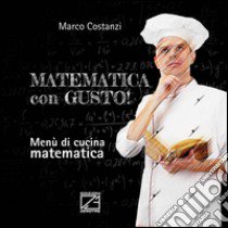 Matematica con gusto. Menù di cucina matematica libro di Costanzi Marco; Di Giovanni E. (cur.)