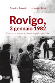 Rovigo, 3 gennaio 1982. Cronaca e memorie di una tragedia possibile libro di Zanirato Caterina; Raito Leonardo