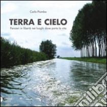 Terra e cielo. Pensieri in libertà nei luoghi dove porta la vita libro di Piombo Carlo