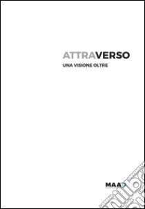 Attraverso. Una visione oltre. Ediz. illustrata libro di Donà T. (cur.)