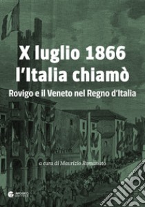 X luglio 1866 l'Italia chiamò. Rovigo e il Veneto nel Regno d'Italia libro di Romanato Maurizio; Ridolfi Raffaele; Pastega Giuseppe