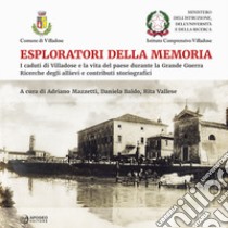 Esploratori della memoria. I caduti di Villadose e la vita del paese durante la Grande Guerra. Ricerche degli allievi e contributi storiografici libro di Mazzetti A. (cur.); Baldo D. (cur.); Vallese R. (cur.)