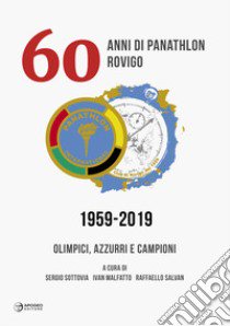 60 anni di Panathlon Rovigo 1959-2019. Olimpici, azzurri e campioni. Ediz. illustrata libro di Sottovia S. (cur.); Malfatto I. (cur.); Salvan R. (cur.)