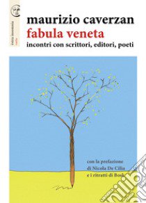 Fabula veneta. Incontri con scrittori, editori, poeti libro di Caverzan Maurizio