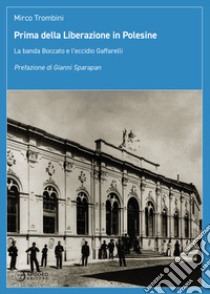 Prima della Liberazione in Polesine. La banda Boccato e l'eccidio Gaffarelli libro di Trombini Mirco