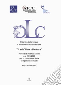 Il «mio» primo libro di lettura. Percorsi di ricerca-azione a.s. 2019/2020 per la costruzione della «competenza testuale» libro di Spata A. (cur.)