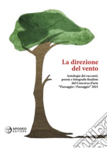 La direzione del vento. Antologia del Concorso d'arte «Paesaggio/Passaggio» 2021 libro