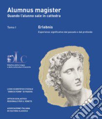 Alumnus magister. Quando l'alunno sale in cattedra. Nuova ediz.. Vol. 1-2: Erlebnis. Esperienze significative dal passato e dal profondo-Una sperimentazione didattica. Docente e discente insieme, per fare grammatica libro di Spata A. (cur.); Sette O. (cur.)