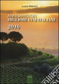 Annuario dei migliori vini italiani 2016 libro di Maroni Luca