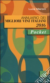 Annuario dei migliori vini italiani 2016 libro di Maroni Luca