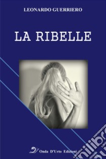 La ribelle libro di Guerriero Leonardo