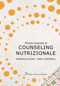 Piccolo manuale di counseling nutrizionale libro di Oliveri Emanuela; Scaramelli Fabio