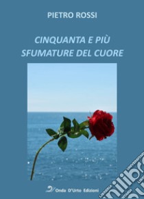 Cinquanta e più sfumature del cuore libro di Rossi Pietro