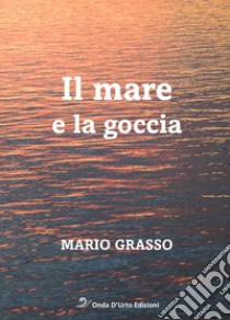 Il mare e la goccia libro di Grasso Mario