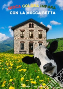 Gioca colora impara con la mucca Betta. Ediz. illustrata libro di Costantin Valentina; Costantin Marco