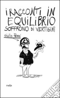 I racconti in equilibrio soffrono di vertigini ma sopportano libro di Perri Giulio