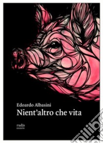 Nient'altro che vita libro di Albasini Edoardo