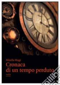 Cronaca di un tempo perduto libro di Magi Mirella