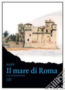 Il mare di Roma libro di Renzi D. (cur.)