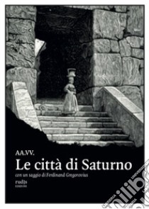 Le città di Saturno. Con un saggio di Ferdinand Gregorovius libro